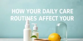 Günlük Bakım Rutinlerinizin Sağlığına Nasıl Etki Eder How Your Daily Care Routines Affect Your Health